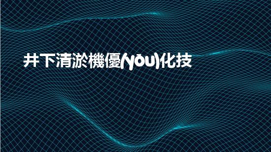 井下清淤機優(yōu)化技巧大揭秘！如何有效提升網(wǎng)頁排名？